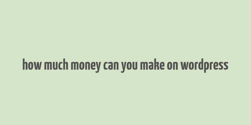 how much money can you make on wordpress