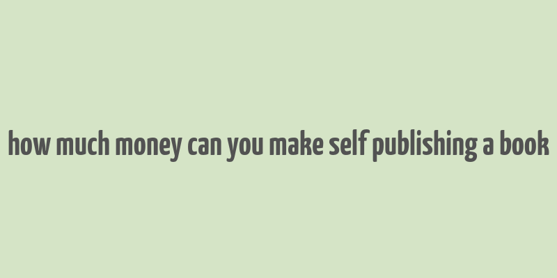 how much money can you make self publishing a book