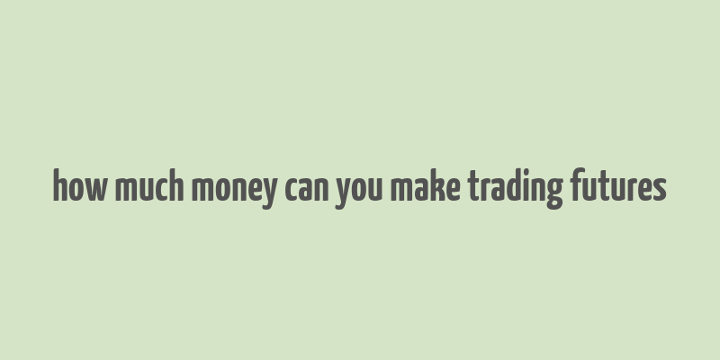 how much money can you make trading futures