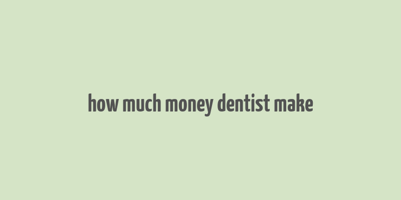 how much money dentist make