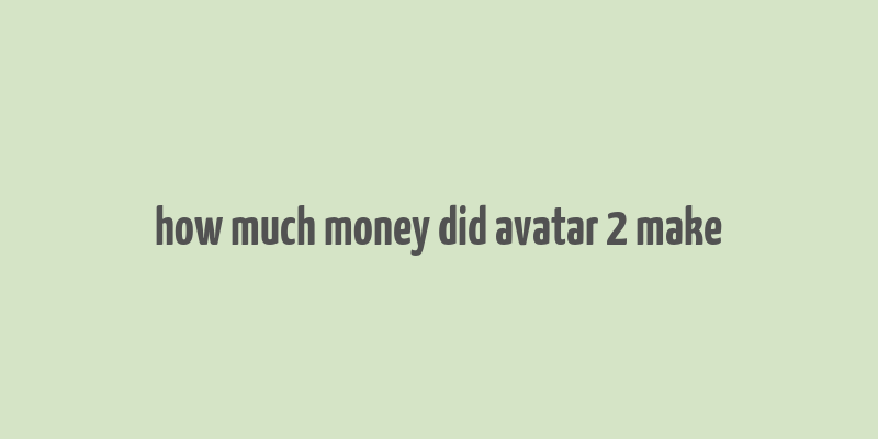 how much money did avatar 2 make