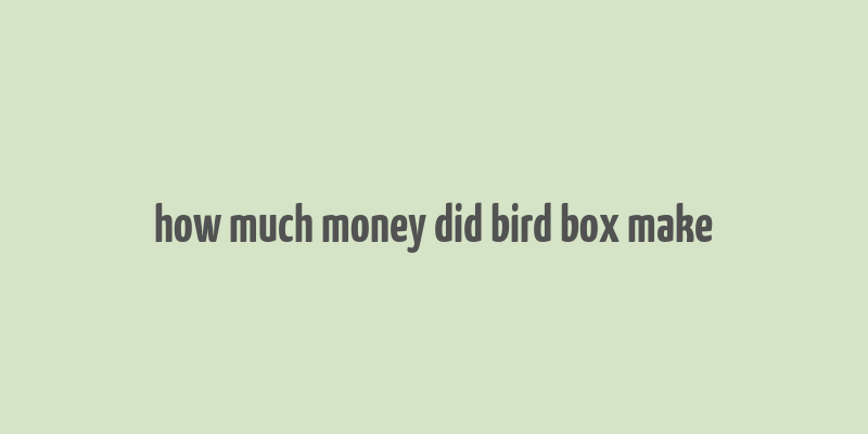 how much money did bird box make