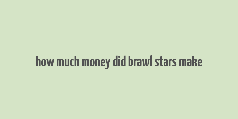 how much money did brawl stars make