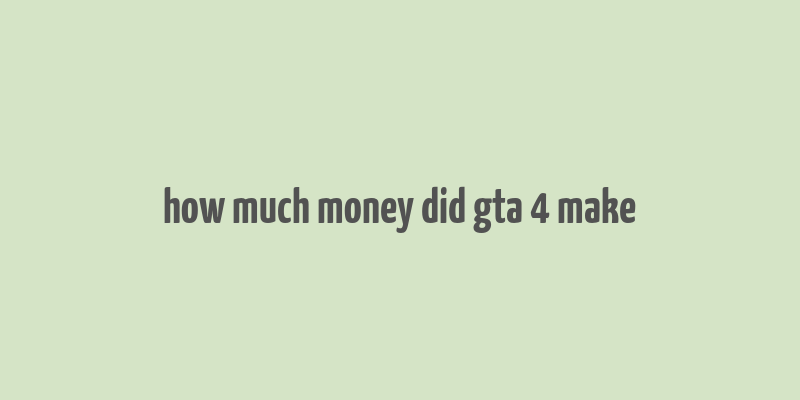 how much money did gta 4 make