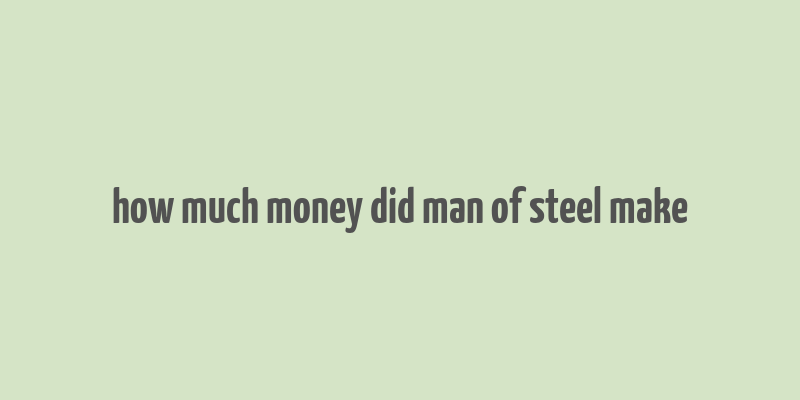 how much money did man of steel make