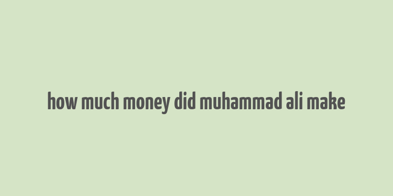 how much money did muhammad ali make