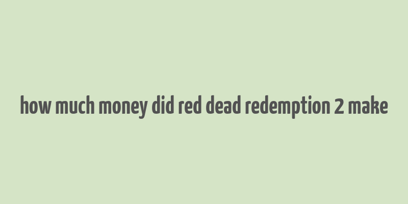 how much money did red dead redemption 2 make