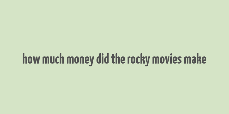 how much money did the rocky movies make