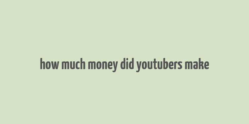 how much money did youtubers make