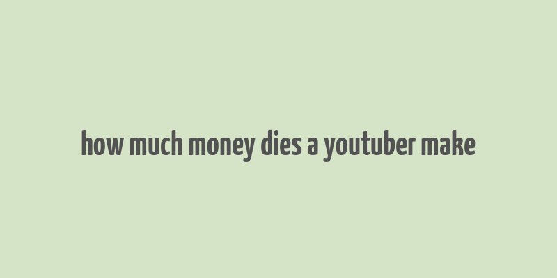 how much money dies a youtuber make