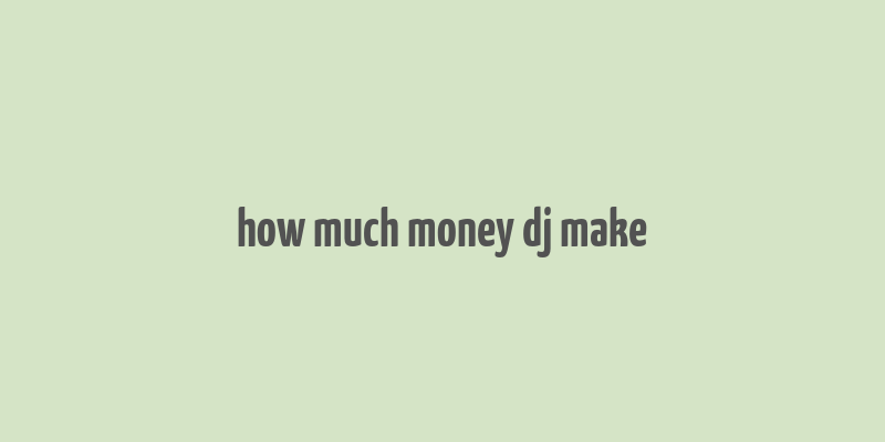 how much money dj make