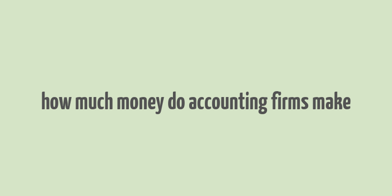 how much money do accounting firms make