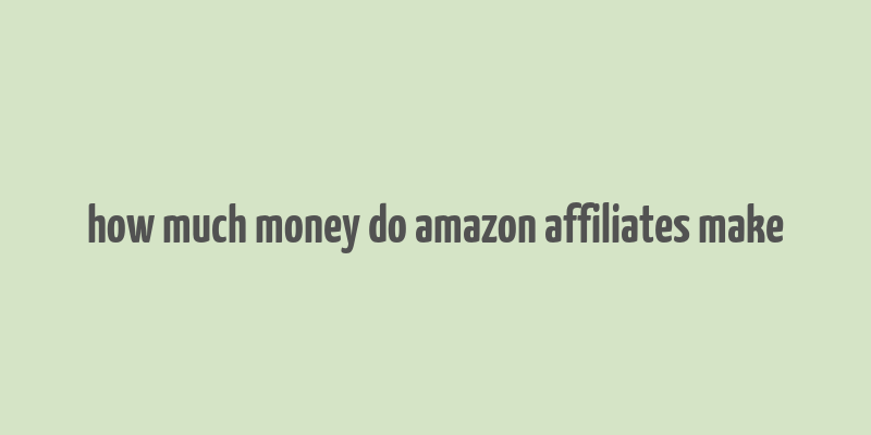 how much money do amazon affiliates make