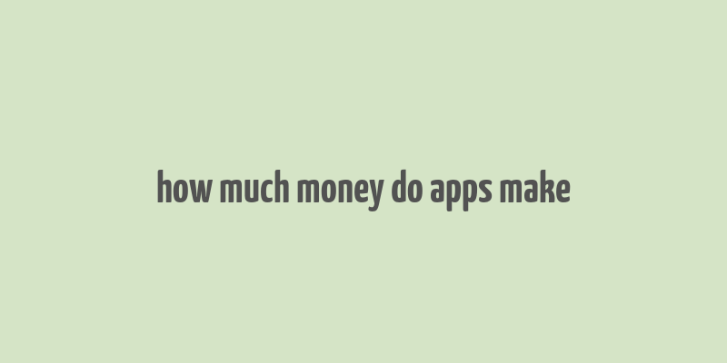 how much money do apps make