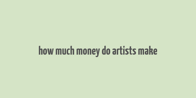 how much money do artists make