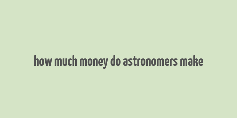 how much money do astronomers make