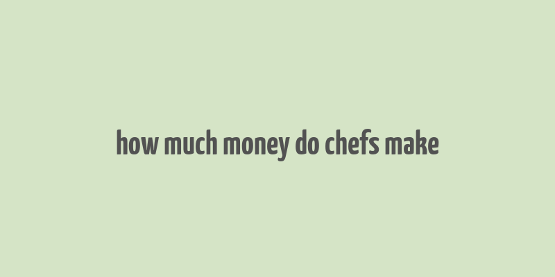 how much money do chefs make