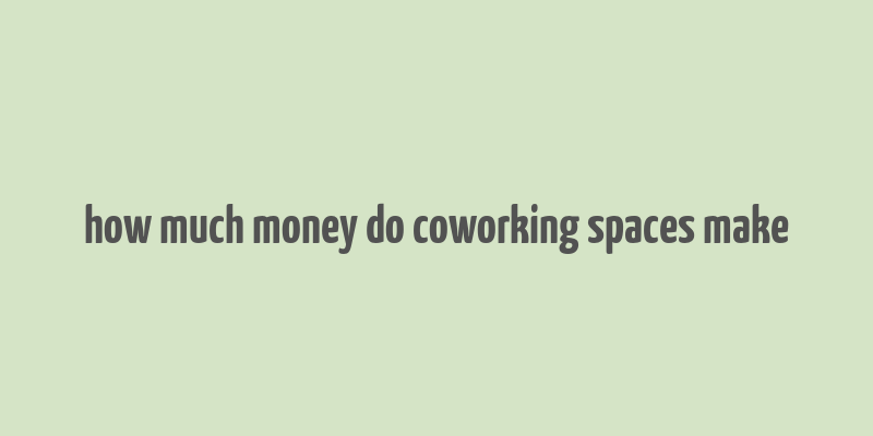 how much money do coworking spaces make