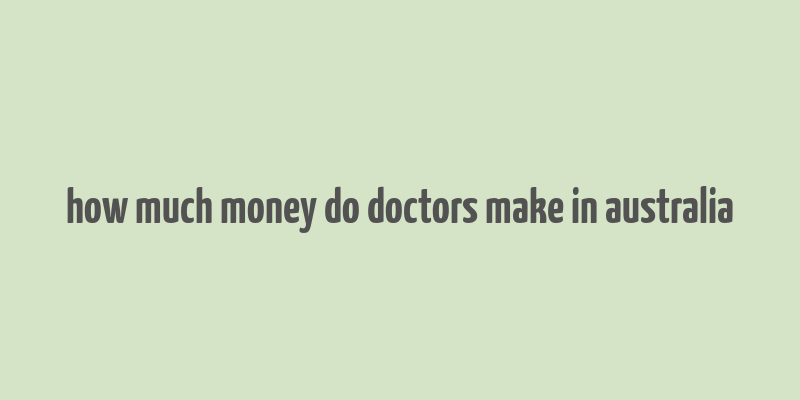 how much money do doctors make in australia