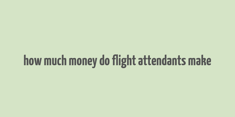 how much money do flight attendants make