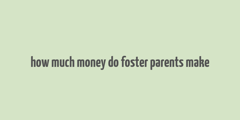 how much money do foster parents make