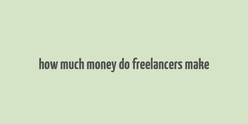 how much money do freelancers make