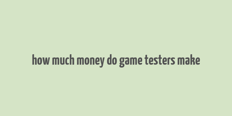 how much money do game testers make