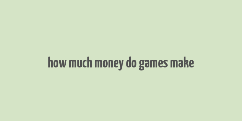 how much money do games make