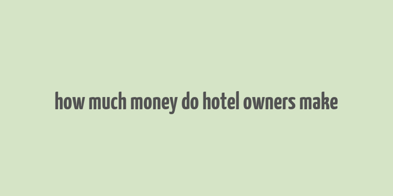 how much money do hotel owners make