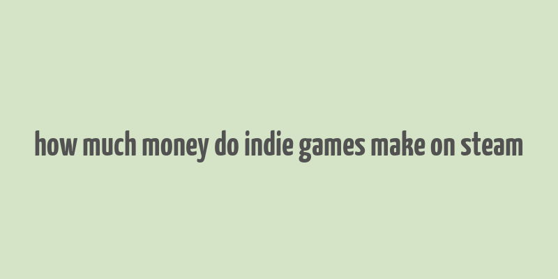 how much money do indie games make on steam