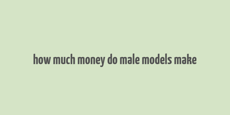 how much money do male models make