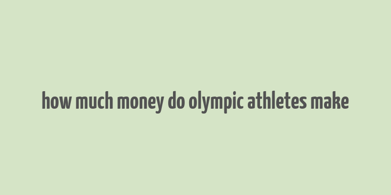 how much money do olympic athletes make