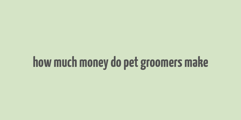 how much money do pet groomers make