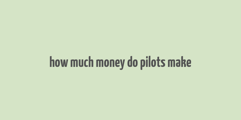 how much money do pilots make