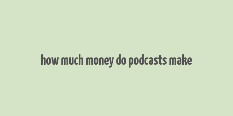 how much money do podcasts make