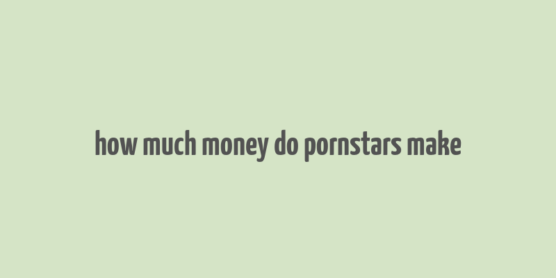 how much money do pornstars make