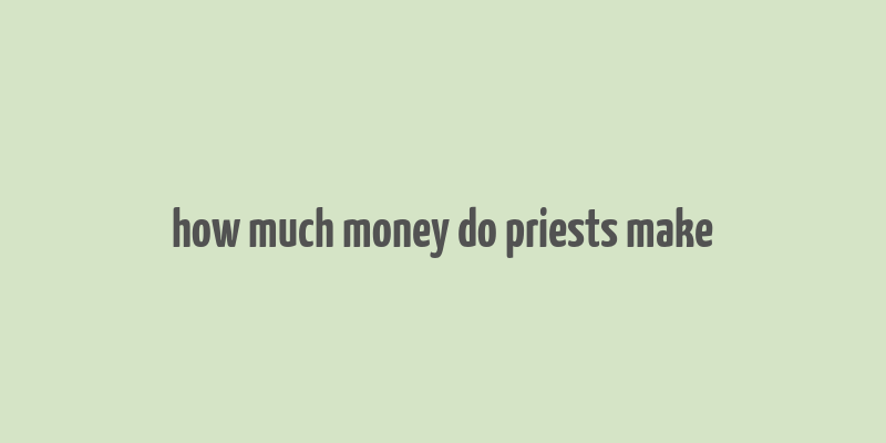 how much money do priests make