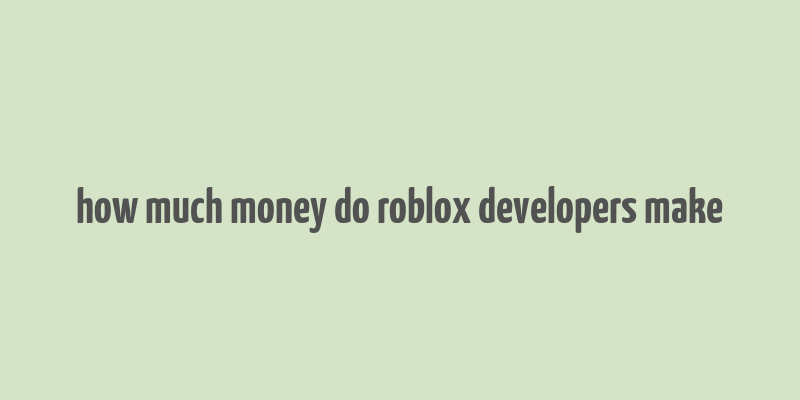 how much money do roblox developers make