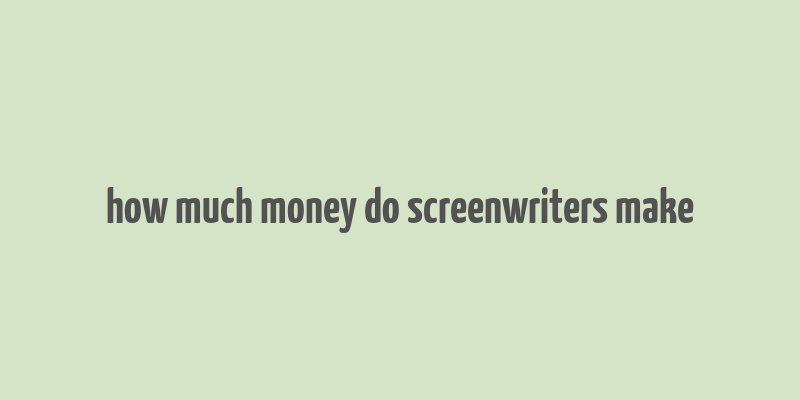 how much money do screenwriters make