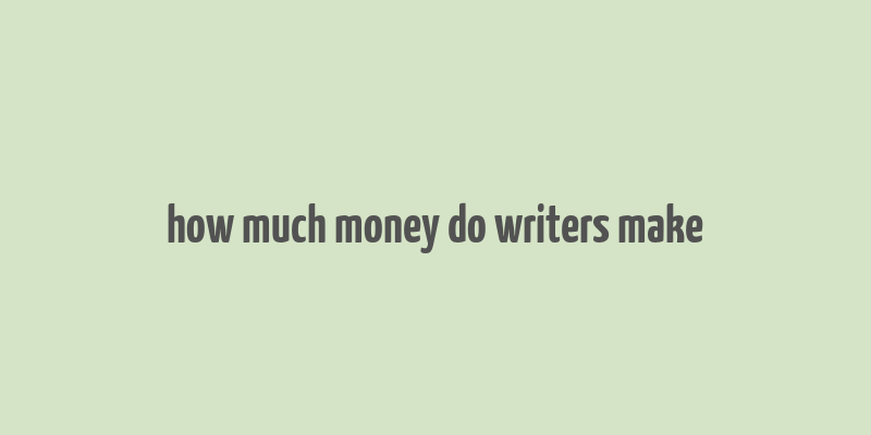 how much money do writers make