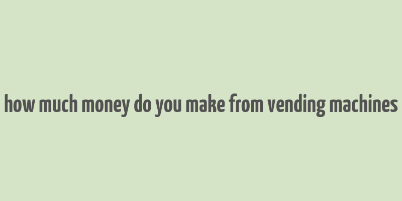 how much money do you make from vending machines