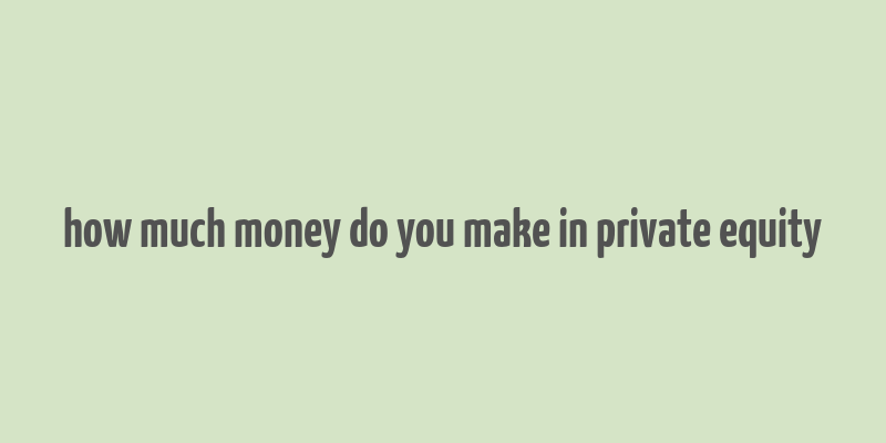 how much money do you make in private equity