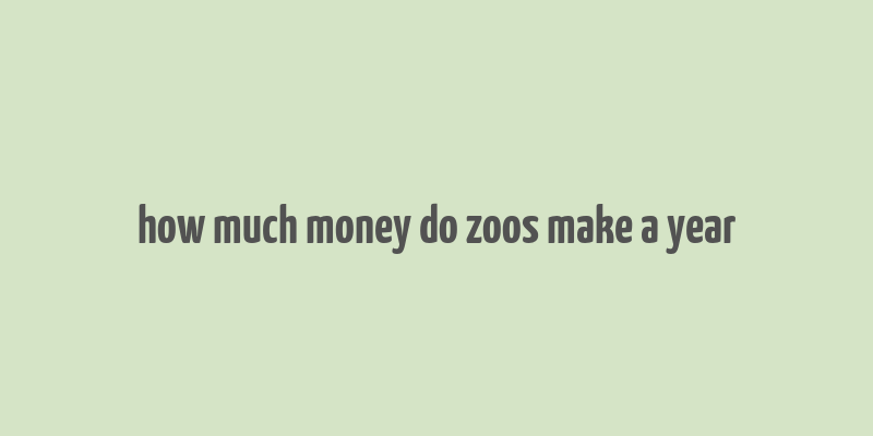 how much money do zoos make a year