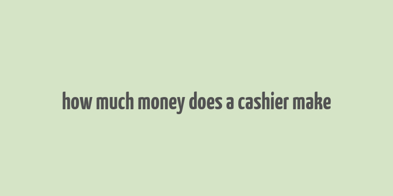 how much money does a cashier make