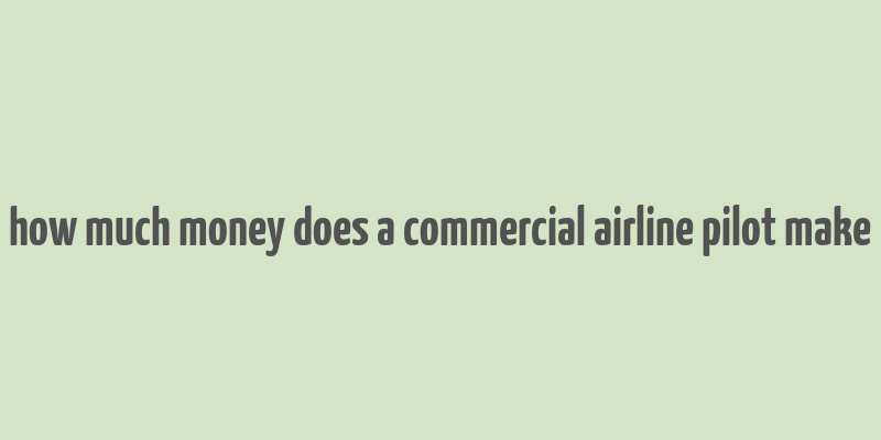 how much money does a commercial airline pilot make