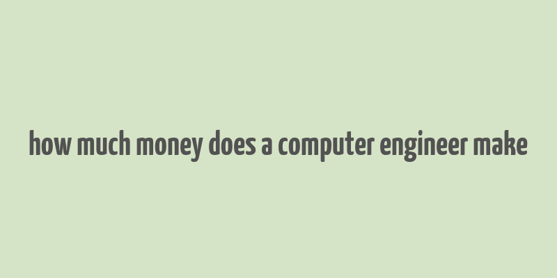 how much money does a computer engineer make