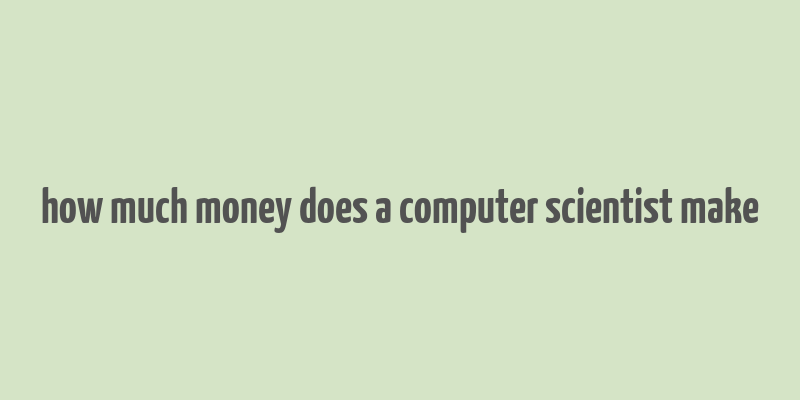 how much money does a computer scientist make