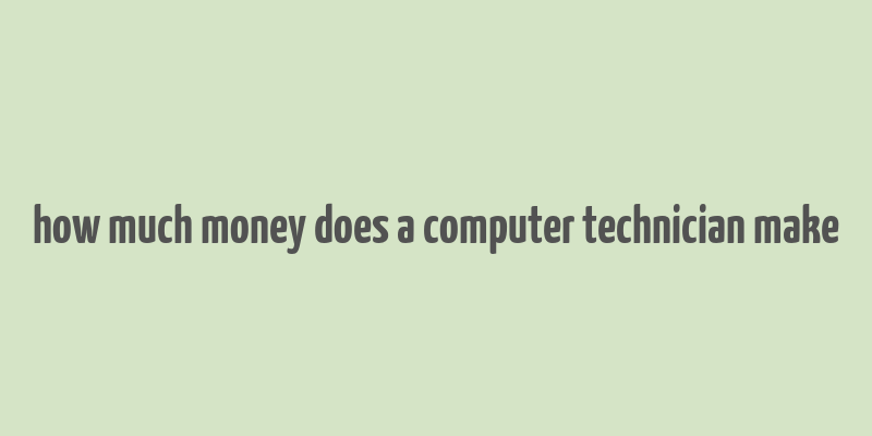 how much money does a computer technician make