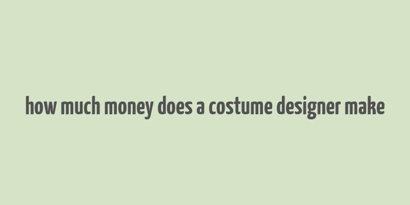 how much money does a costume designer make