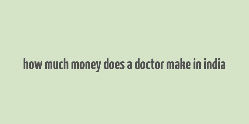 how much money does a doctor make in india